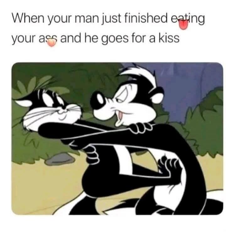 When your man just finished eating your ass and he goes for a kiss