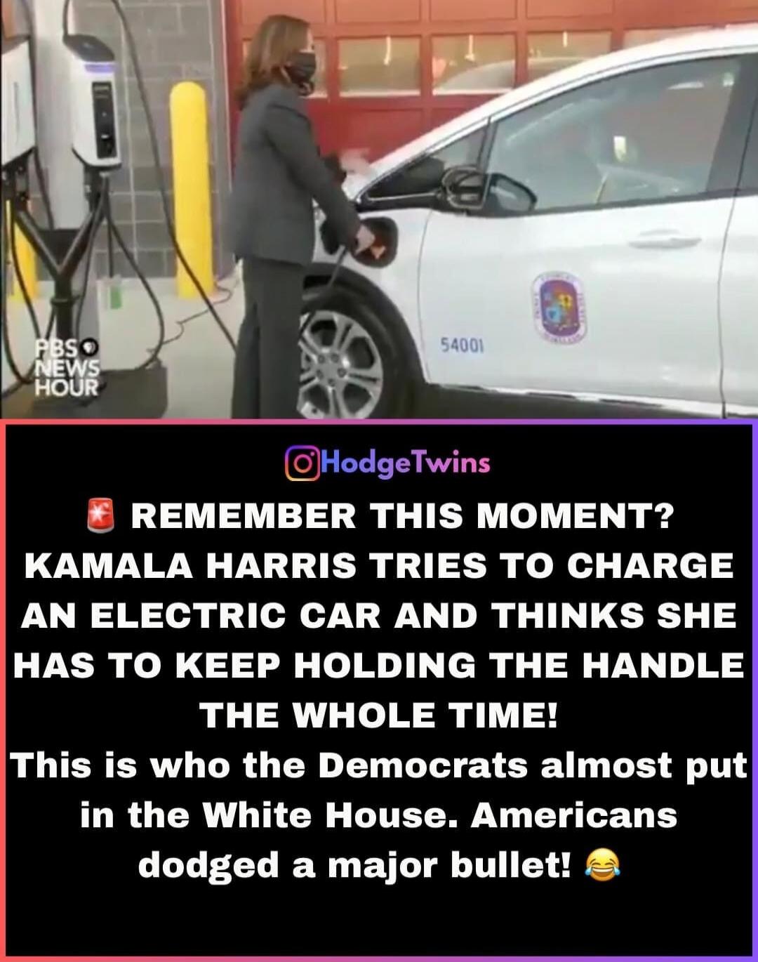 PBS NEWS HOUR HodgeTwins REMEMBER THIS MOMENT? KAMALA HARRIS TRIES TO CHARGE AN ELECTRIC CAR AND THINKS SHE HAS TO KEEP HOLDING THE HANDLE THE WHOLE TIME! This is who the Democrats almost put in the White House. Americans dodged a major bullet! 😂 54001