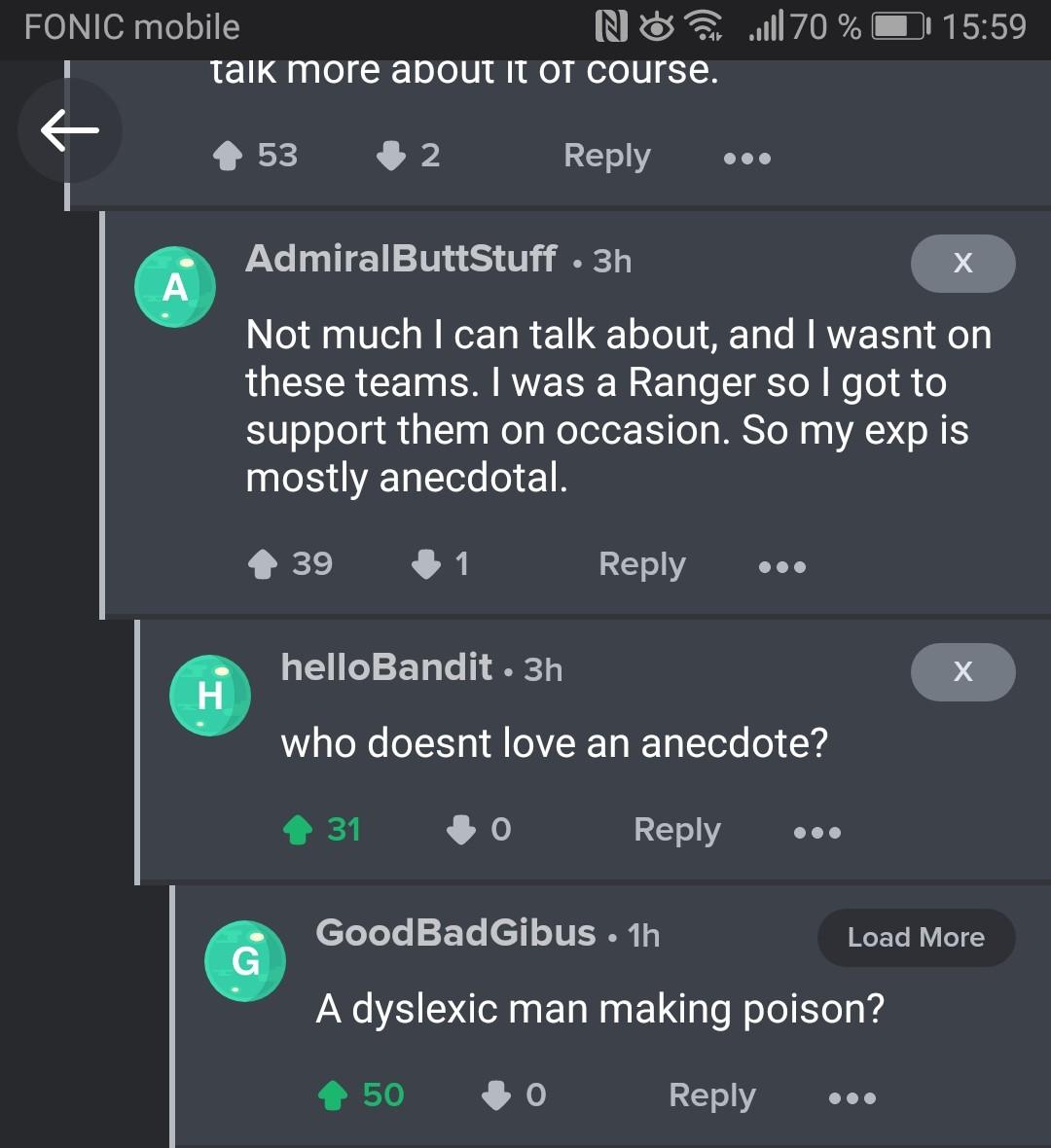 FONIC mobile NEo Talk more apout It o1 course 53 2 Reply see AdmiralButtStuff 3n Not much can talk about and wasnt on these teams was a Ranger so got to support them on occasion So my exp is mostly anecdotal 39 81 Reply ses helloBandit 3h who doesnt love an anecdote 231 80 Reply o GoodBadGibus 1h Load More A dyslexic man making poison 50 0 Reply ses