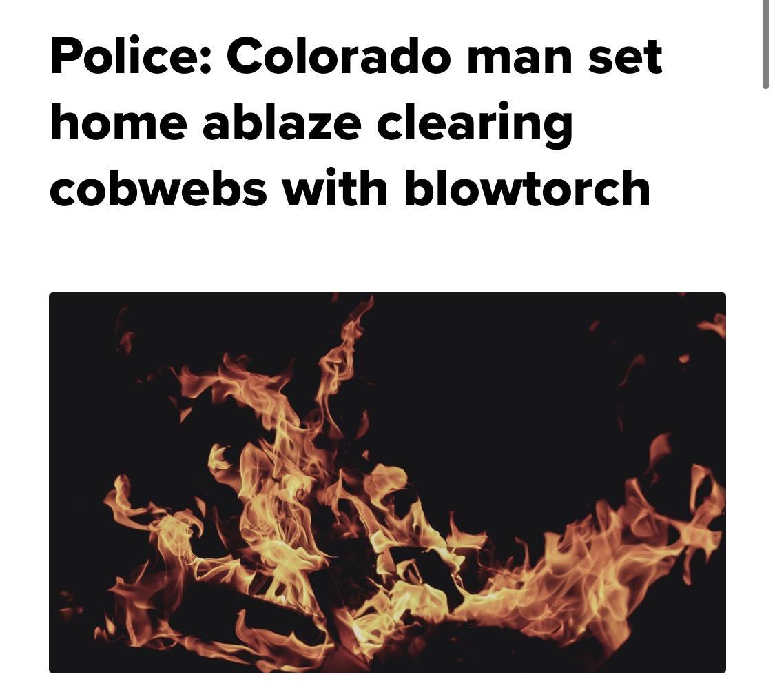 Police Colorado man set home ablaze clearing cobwebs with blowtorch