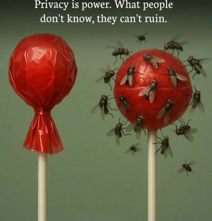 Privacy is power. What people don't know, they can't ruin.