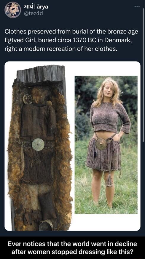 rya f el Clothes preserved from burial of the bronze age Egtved Girl buried circa 1370 BC in Denmark right a modern recreation of her clothes Ever notices that the world went in decline EL AT T RS GoTelo T Ko TR y T N CR 154