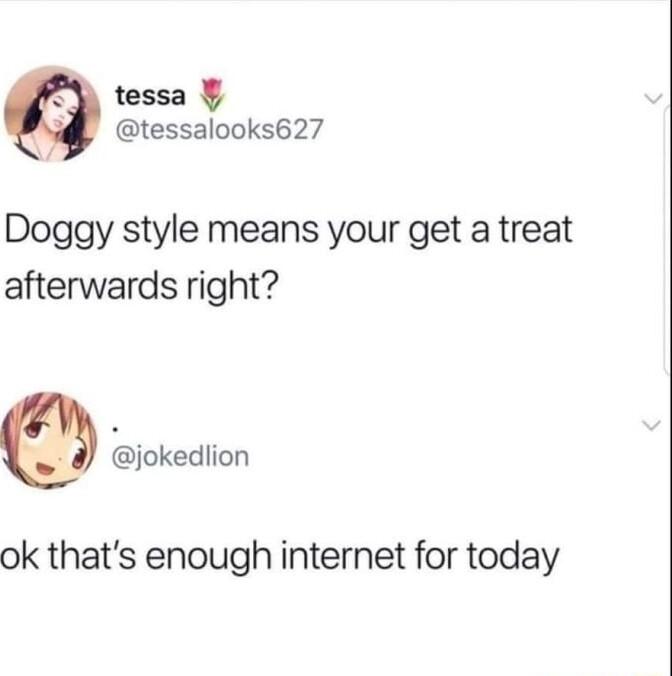 tessa L tessalooks627 Doggy style means your get a treat afterwards right jokedlion ok thats enough internet for today