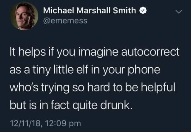 PRI ERRVETELE RO R v 4 ememess It helps if you imagine autocorrect as atiny little elf in your phone WialetR s lale RloNatTco R oY o1alY oVl but is in fact quite drunk 121118 1209 pm