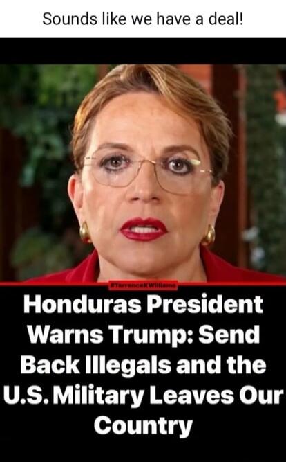 Sounds like we have a deal! Honduras President Warns Trump: Send Back Illegals and the U.S. Military Leaves Our Country