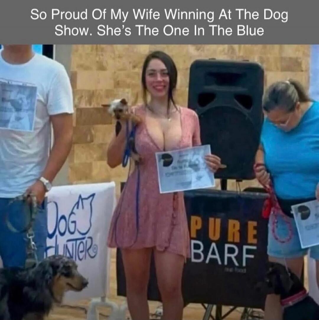 So Proud Of My Wife Winning At The Dog Show. She's The One In The Blue