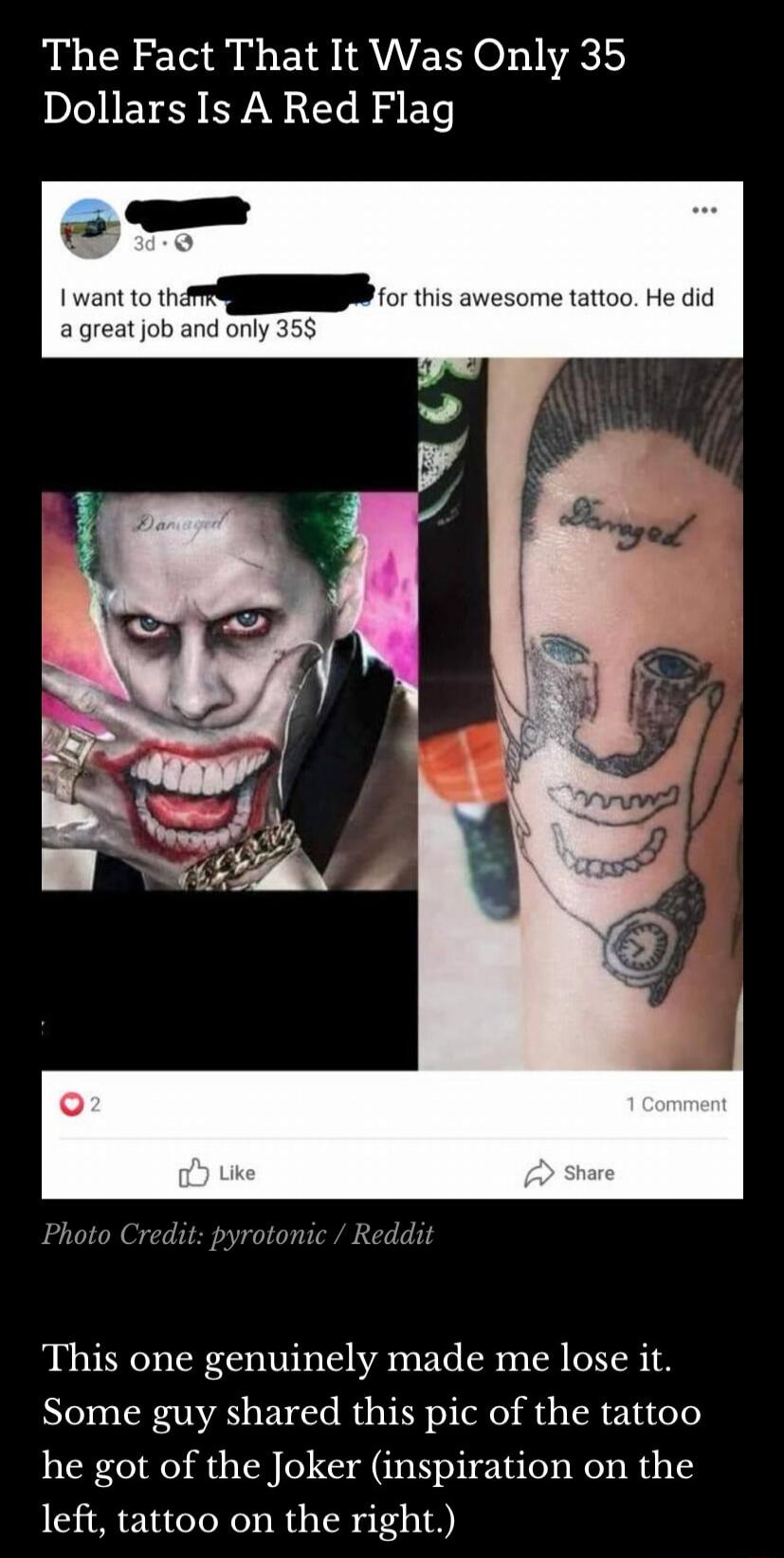 The Fact That It Was Only 35 IQIEVEY CF 0 L B EY want o e Photo Credit p ic Reddit This one genuinely made me lose it Some guy shared this pic of the tattoo he got of the Joker inspiration on the left tattoo on the right