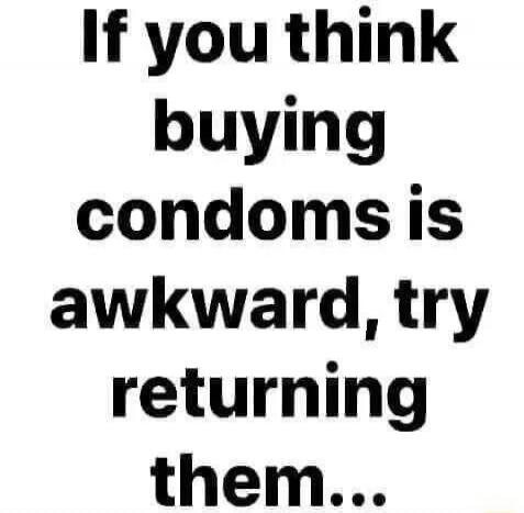 If you think buying condoms is awkward, try returning them...