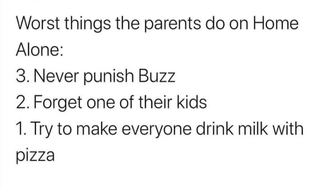 Worst things the parents do on Home Alone 3 Never punish Buzz 2 Forget one of their kids 1 Try to make everyone drink milk with pizza