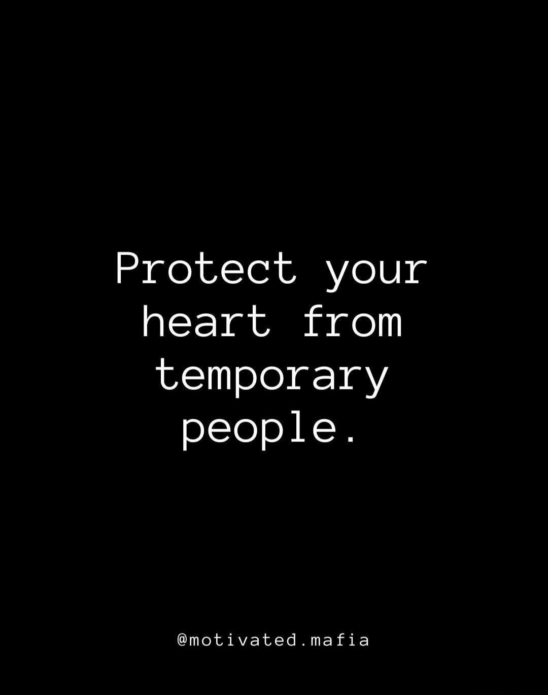 Protect your heart from temporary people.
