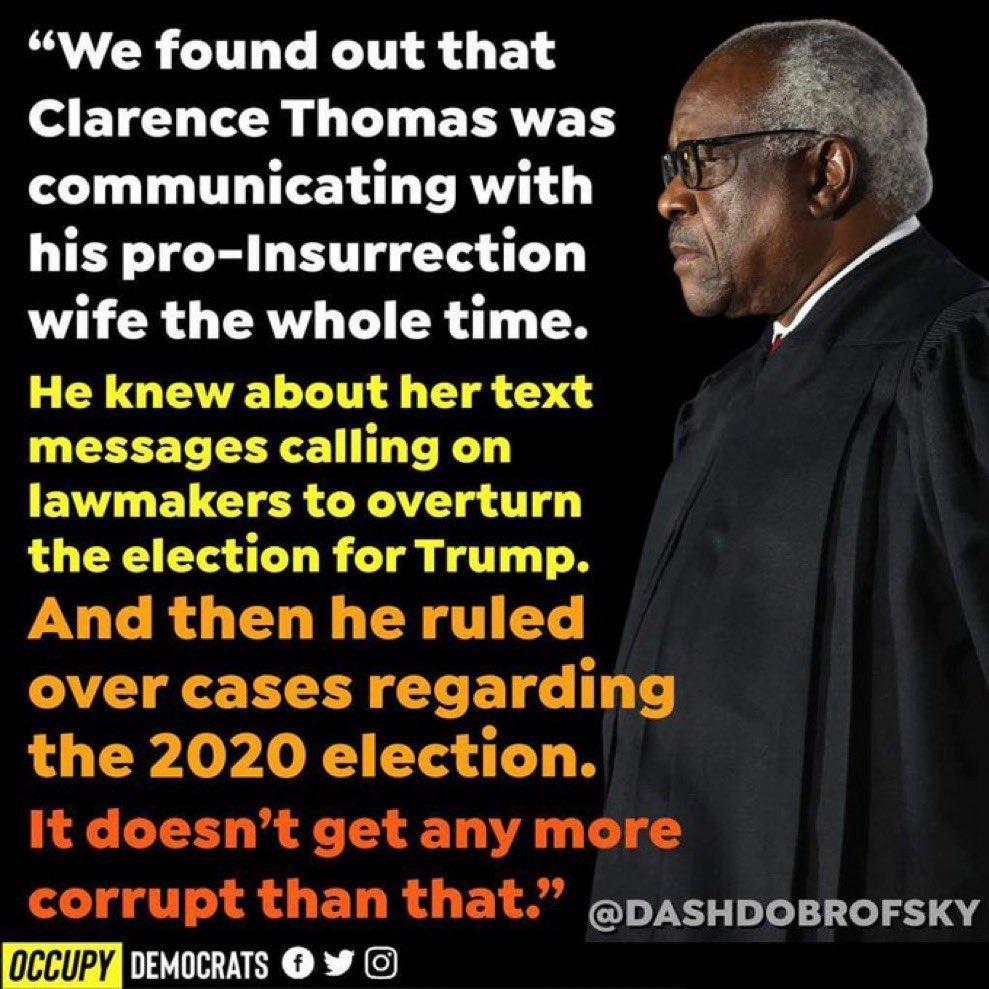 We found out that Clarence Thomaswas communicating with his pro Insurrection wife the whole time He knew about her text messages calling on BV ELCTER LR g T the election for Trump FULRG D CRGTT over cases regarding the 2020 election Itdoesnt get any more corrupt than that gpasupoerorsky occupy DRIENER X 4C
