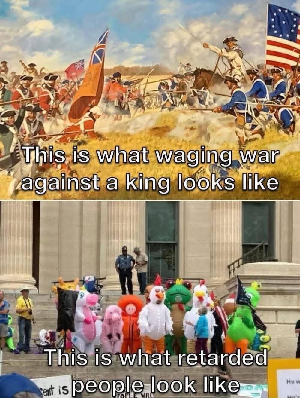 This is what waging war against a king looks like. This is what retarded people look like.