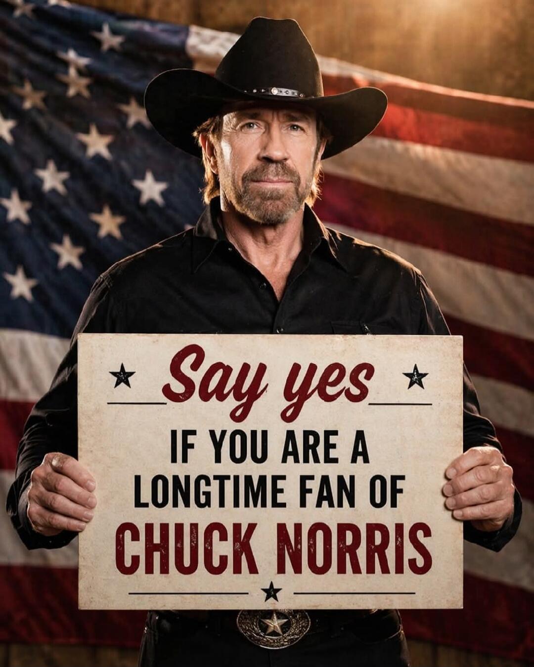 Say yes IF YOU ARE A LONGTIME FAN OF CHUCK NORRIS