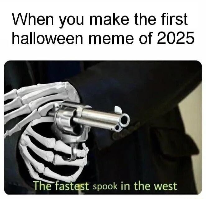 When you make the first halloween meme of 2025 7 The fastest spook in the west