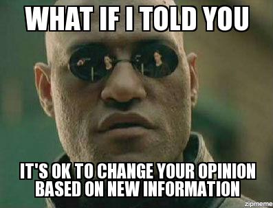 WHATIE I TOLD YOU A ITS 0K TO CHANGE YOUR OPINION BASED ON NEW INFORMATION