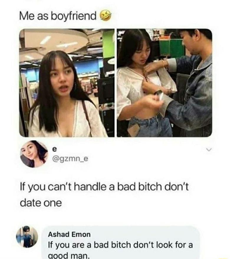Me as boyfriend If you cant handle a bad bitch dont date one i Ashad Emon If you are a bad bitch dont look for a aood man