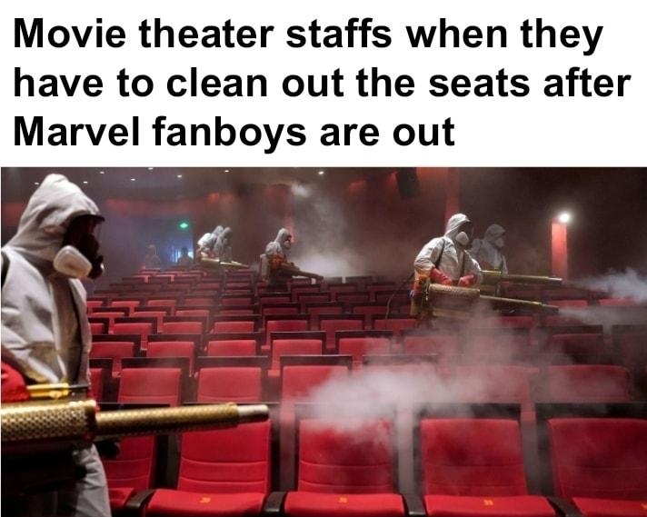 Movie theater staffs when they have to clean out the seats after Marvel fanboys are out