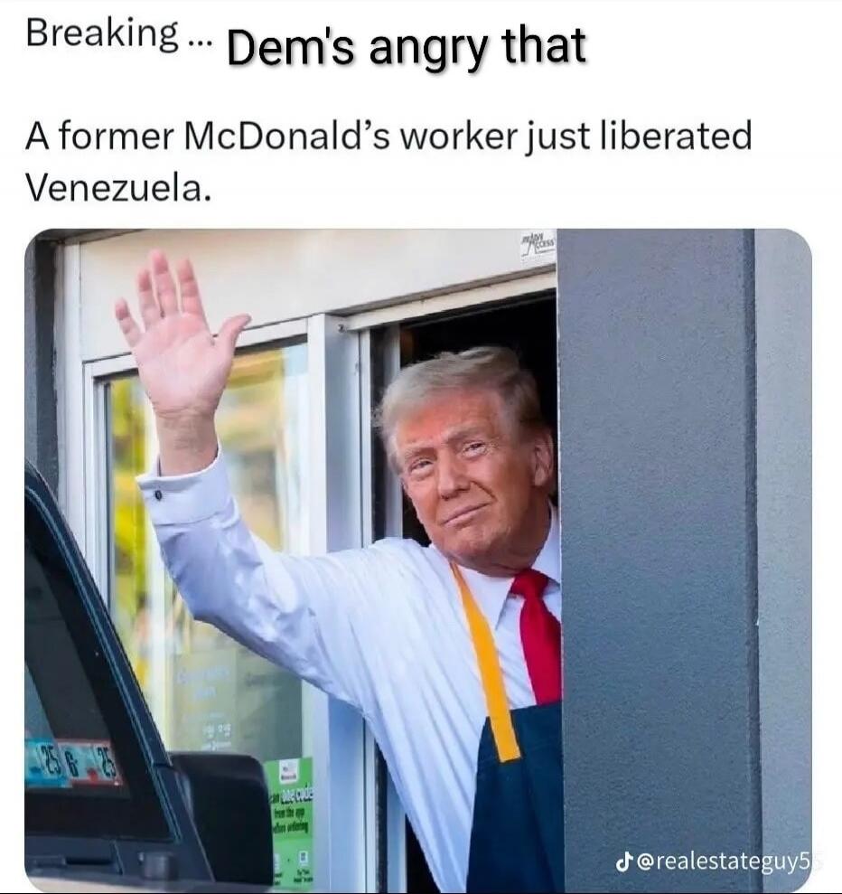 Breaking ... Dem's angry that A former McDonald’s worker just liberated Venezuela.