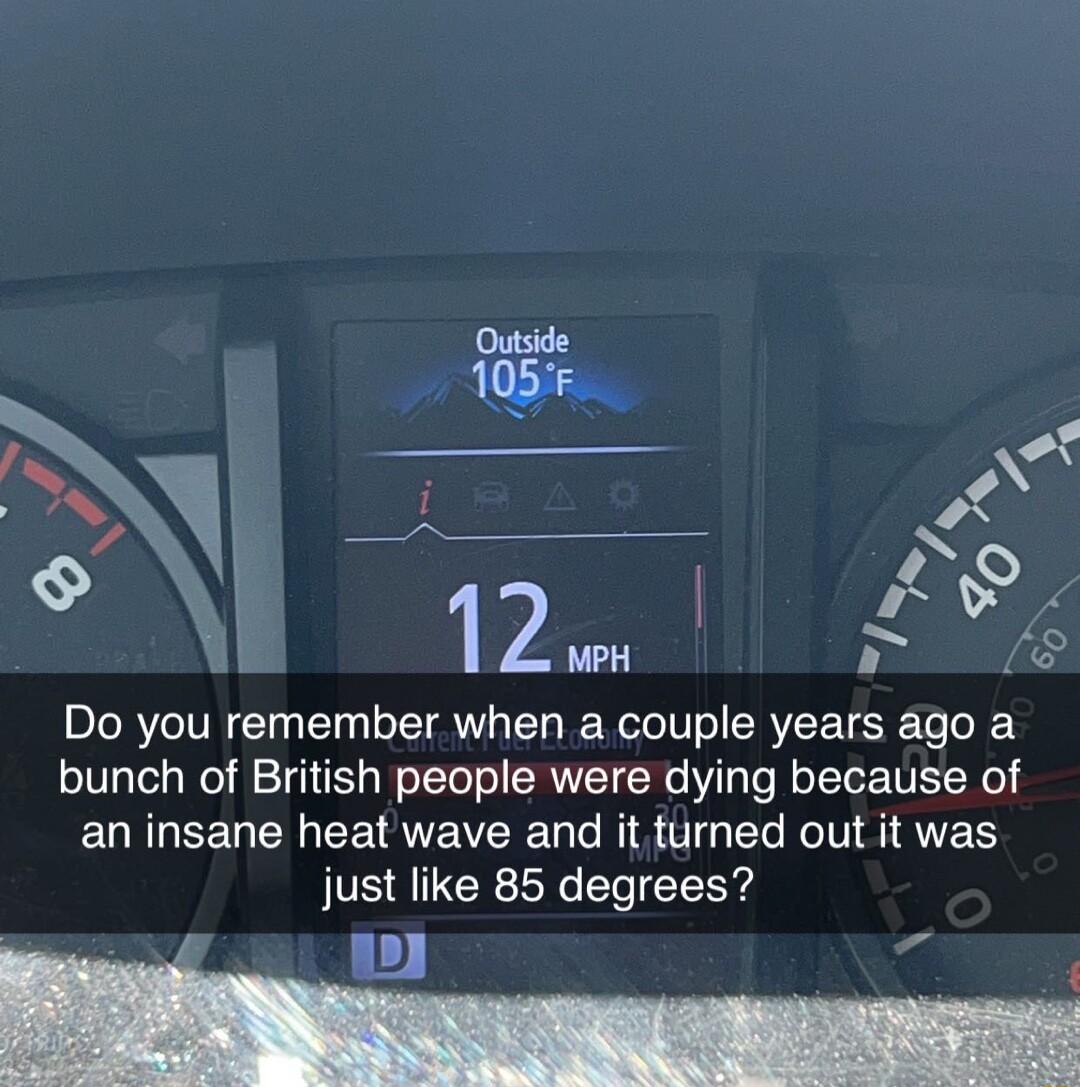i 12uwu i vo Do you remember when a couple years ago a bunch of British people were dying because of EURLEEUEREEQVECIE G NI CIG EL RN SIS just like 85 degrees e T