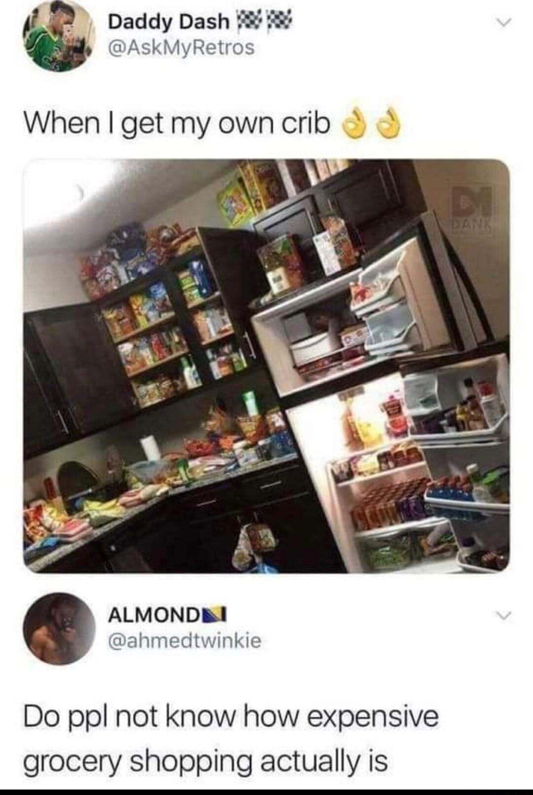 _ Daddy Dash AskMyRetros When get my own crib ALMONDKI ahmedtwinkie Do ppl not know how expensive grocery shopping actually is
