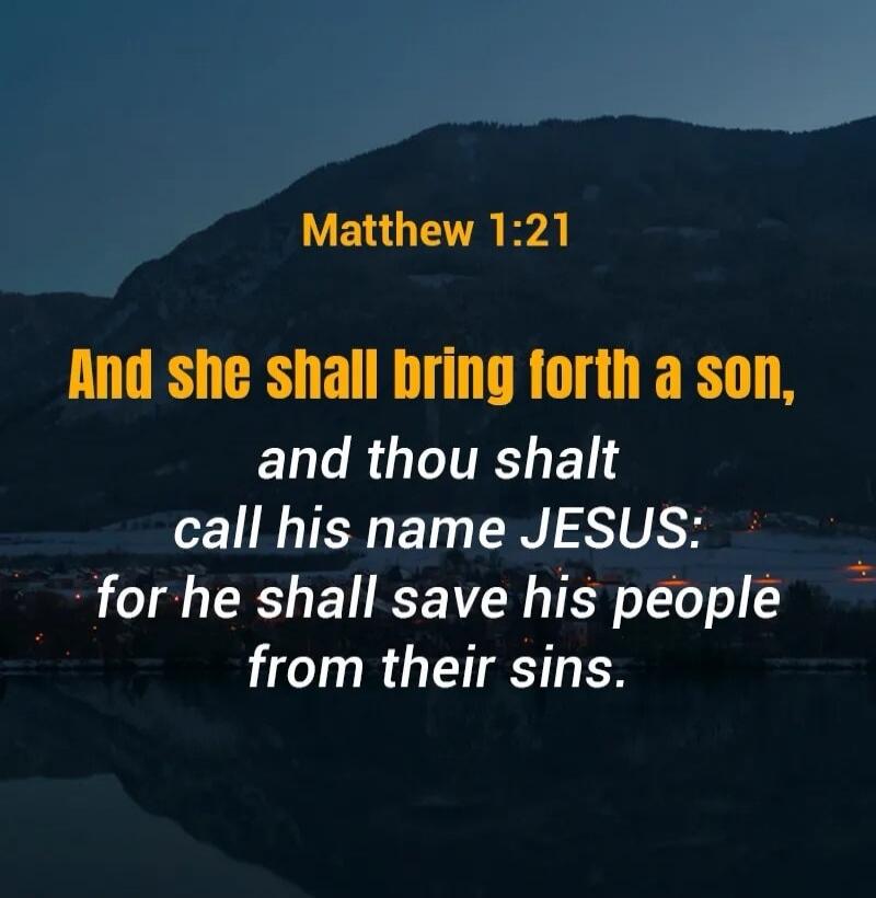 Matthew 1:21 And she shall bring forth a son, and thou shalt call his name JESUS: for he shall save his people from their sins.