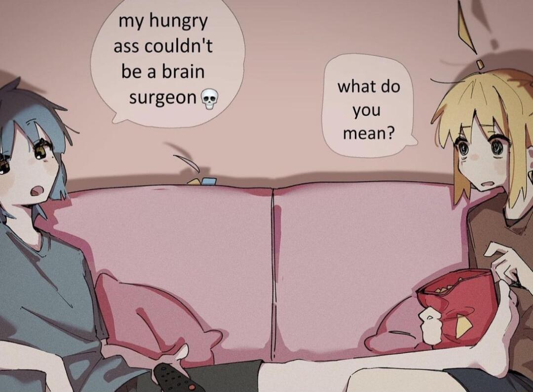 my hungry ass couldnt be a brain surgeon s what do you