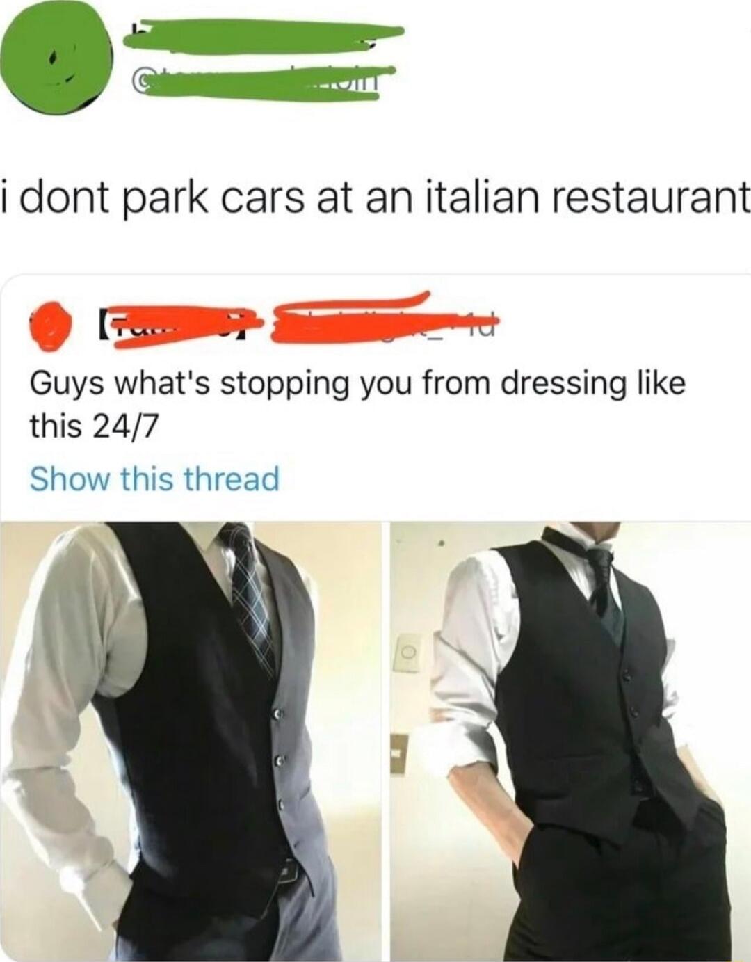 i dont park cars at an italian restaurant T Guys whats stopping you from dressing like this 247