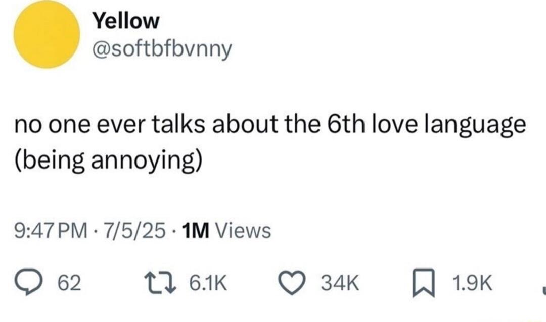 no one ever talks about the 6th love language (being annoying)