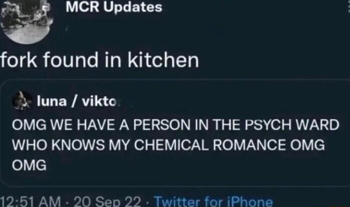 e 5 MCR Updates fork found in kitchen luna vikto ol AV N ST NN IR 1 1S o RN o WHO KNOWS MY CHEMICAL ROMANCE OMG olVc 1251 AM 20 Sep 22 Twitter for iPhone