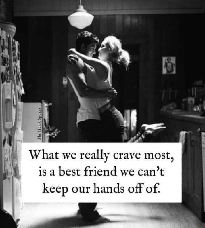 What we really crave most, is a best friend we can’t keep our hands off of.