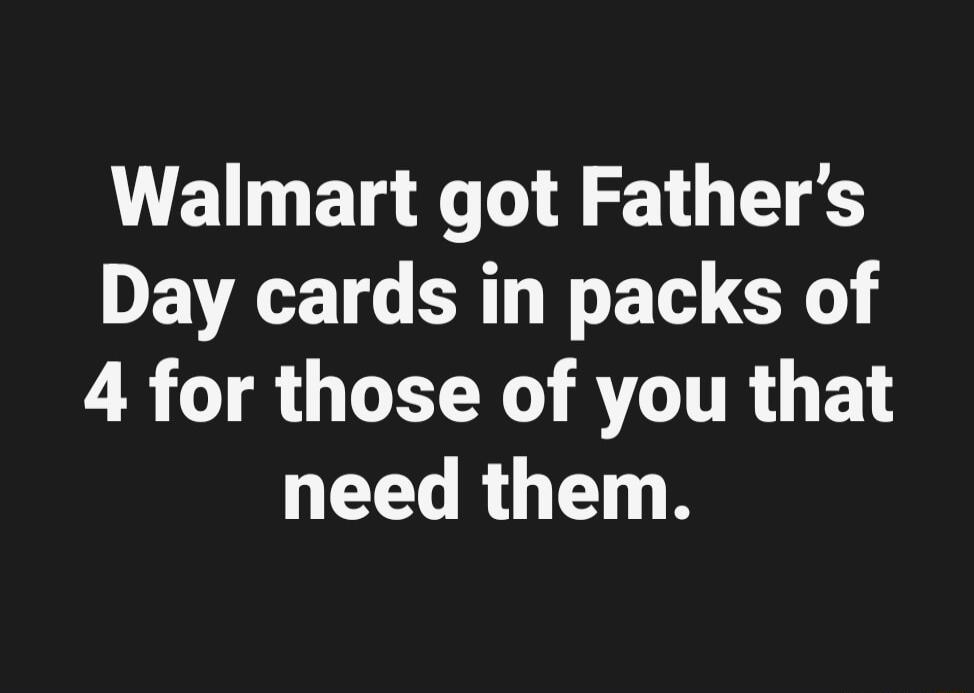 Walmart got Fathers DEVEETG I ETE G 4 for those of you that LRGN R