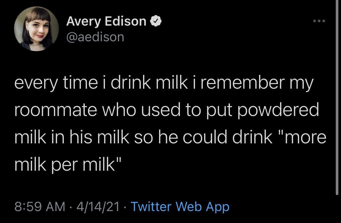 Avery Edison EIleto0 every time i drink milk i remember my gelelaplnaEICAialeNUIITe RioN o8 W oloVVe1To milk in his milk so he could drink more il gednlll e SHSIO AN Y IRy V g B AV w TR AT o WY o
