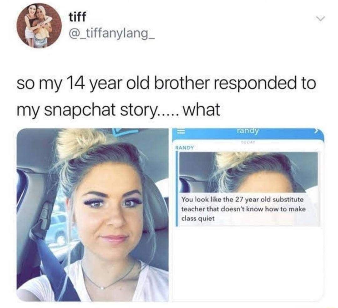 tiff _tiffanylang_ so my 14 year old brother responded to my snapchat story what