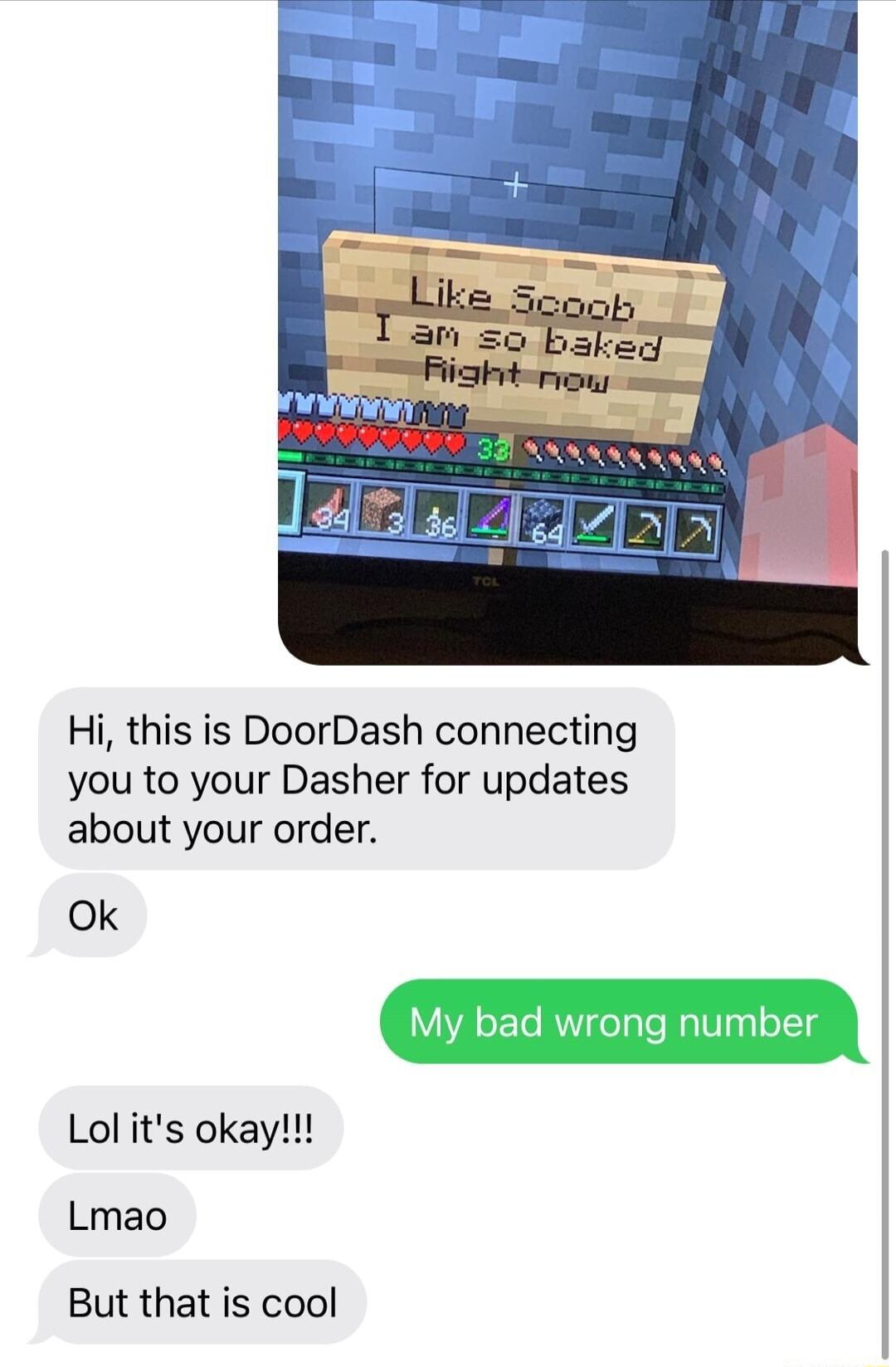 Hi this is DoorDash connecting you to your Dasher for updates about your order Ok Lol its okay Lmao But that is cool