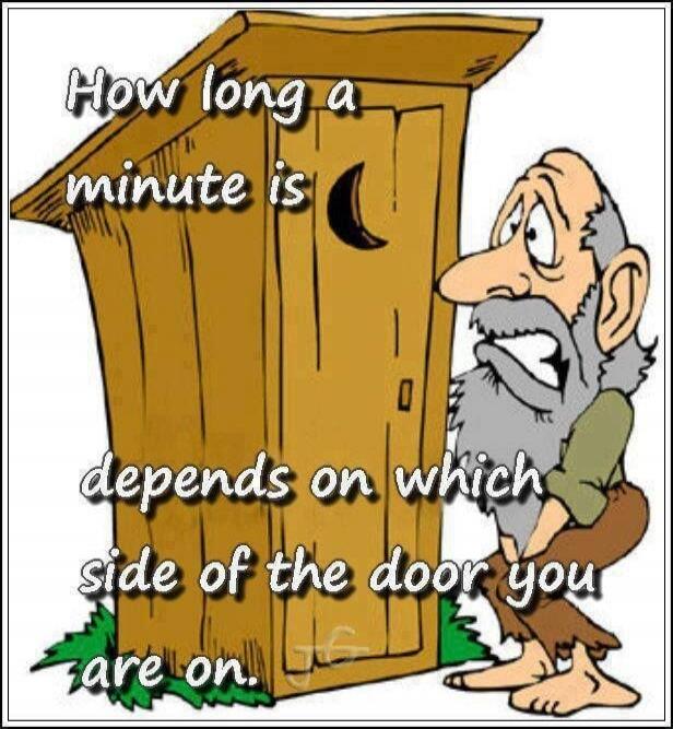 How long a minute is depends on which side of the door you are on.