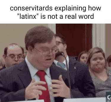 conservitards explaining how latinx is not a real word o