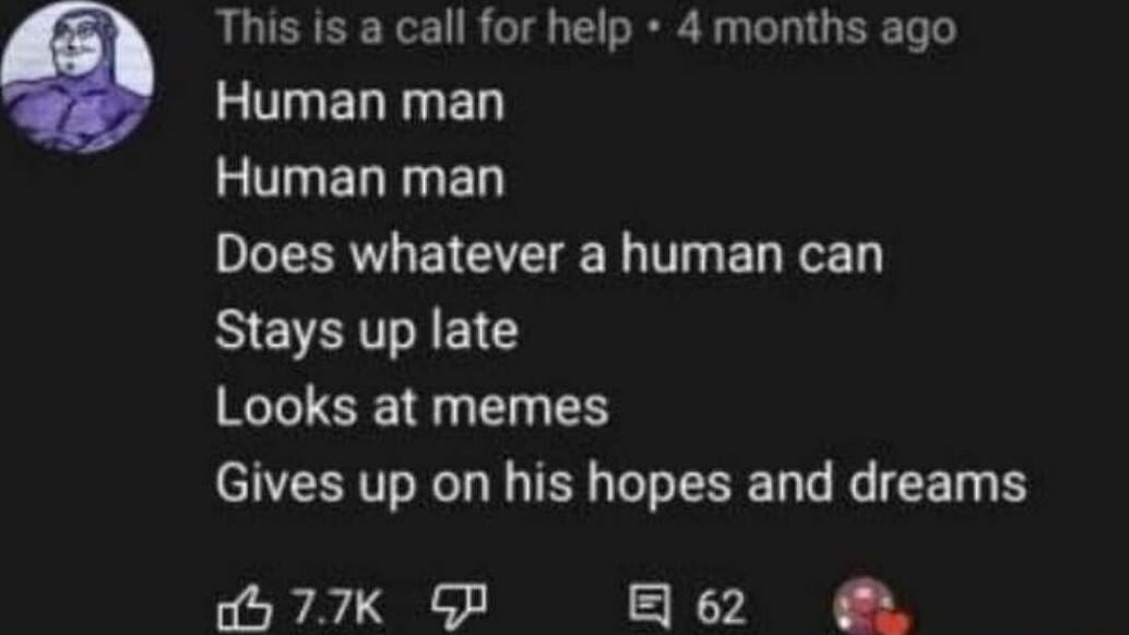 This is a call for help 4 months ago LUIELTRED L UVELTGED DIV EICTEE L T EREGED ETTIEG Looks at memes Gives up on his hopes and dreams b 77k GP He62