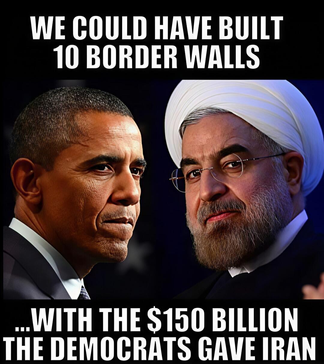 WE COULD HAVE BUILT 10 BORDER WALLS ...WITH THE $150 BILLION THE DEMOCRATS GAVE IRAN