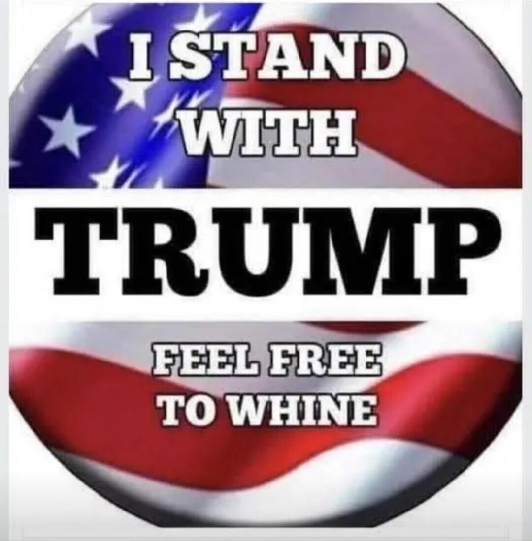 I STAND WITH TRUMP FEEL FREE TO WHINE