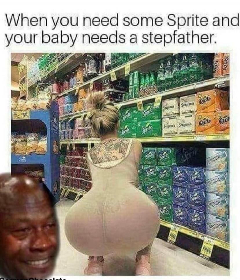When you need some Sprite and your baby needs a stepfather.
