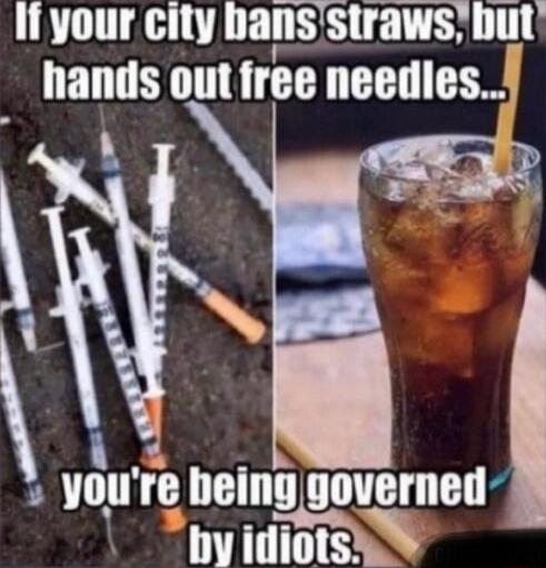 Ifyour city hans nsstraws but nanlls out free needles i3 VQII re being governed by idiotss