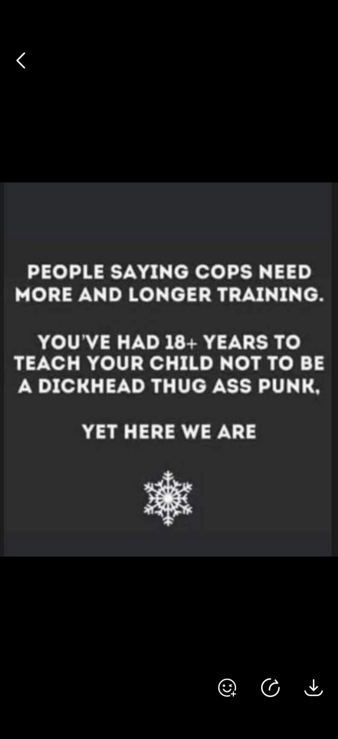 PEOPLE SAYING COPS NEED MORE AND LONGER TRAINING. YOU'VE HAD 18+ YEARS TO TEACH YOUR CHILD NOT TO BE A DICKHEAD THUG ASS PUNK, YET HERE WE ARE