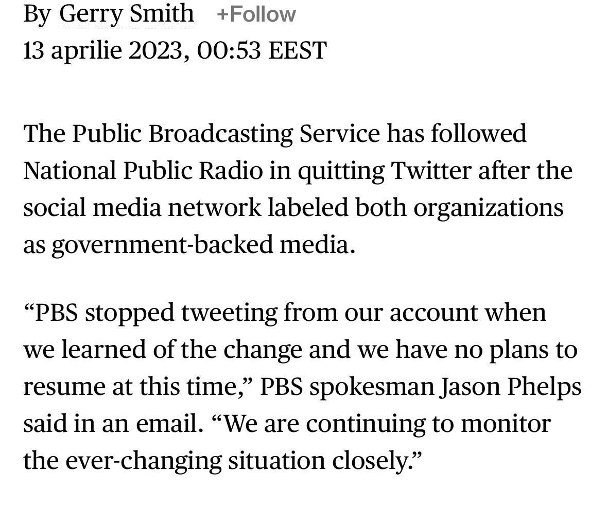 By Gerry Smith Follow 13 aprilie 2023 0053 EEST The Public Broadcasting Service has followed National Public Radio in quitting Twitter after the social media network labeled both organizations as government backed media PBS stopped tweeting from our account when we learned of the change and we have no plans to resume at this time PBS spokesman Jason Phelps said in an email We are continuing to mon