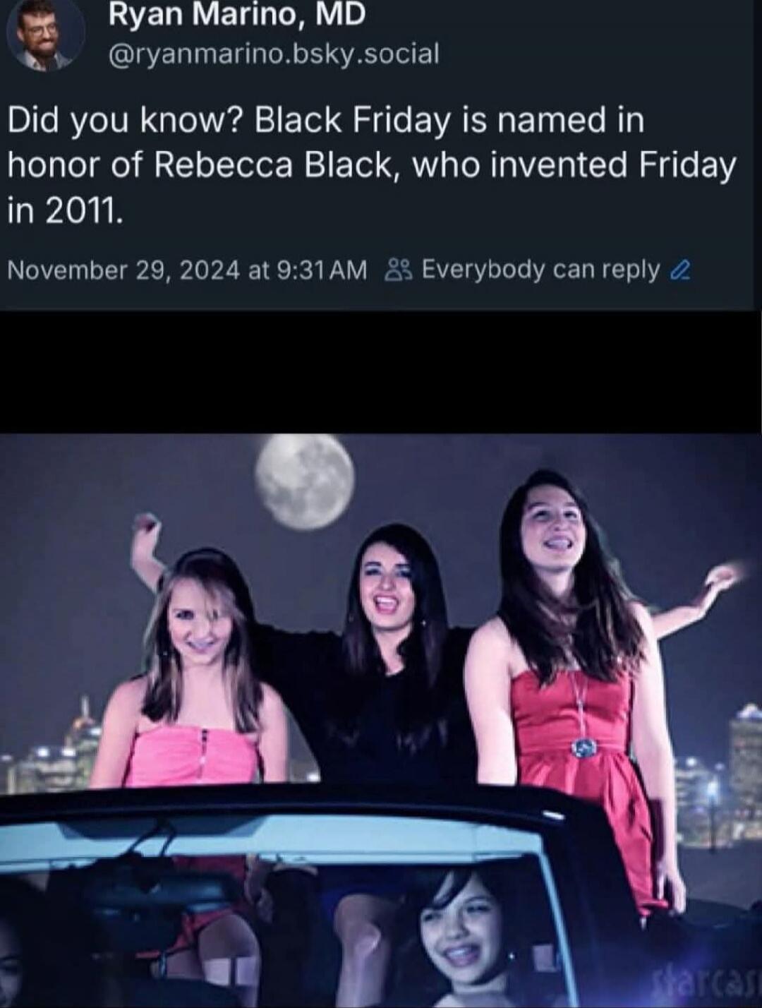 Did you know? Black Friday is named in honor of Rebecca Black, who invented Friday in 2011.
