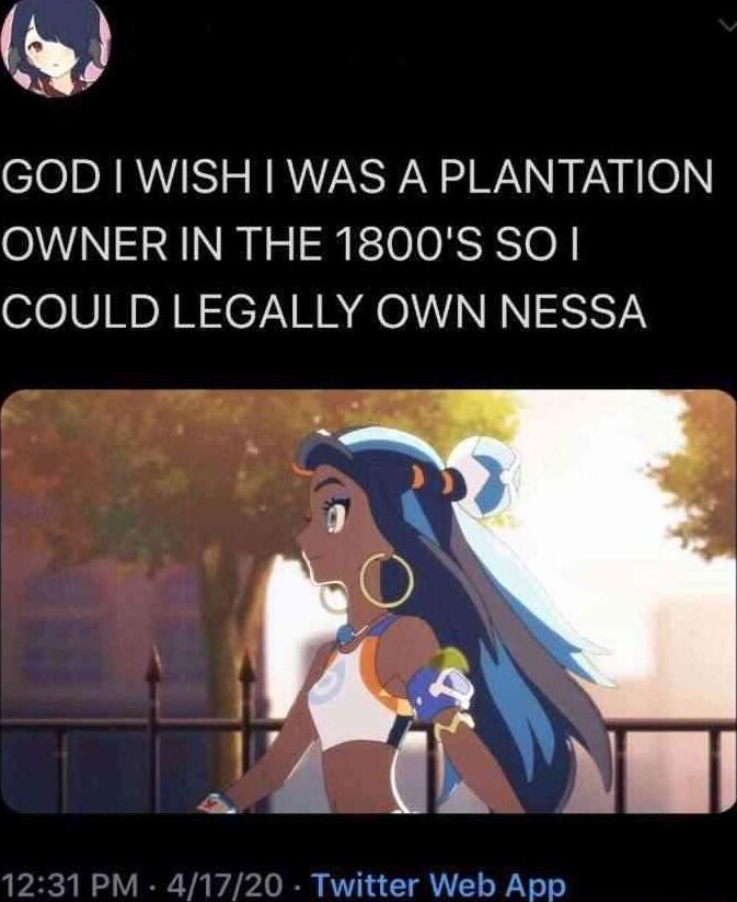 GOD WISH WAS A PLANTATION OWNER IN THE 1800S SO COULD LEGALLY OWN NESSA 1231 PM 0 Twitter Web App