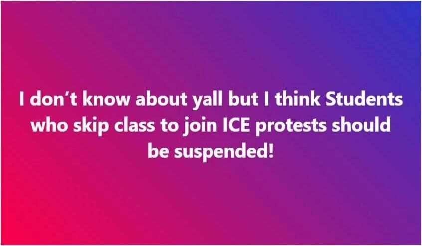 I don’t know about yall but I think Students who skip class to join ICE protests should be suspended!