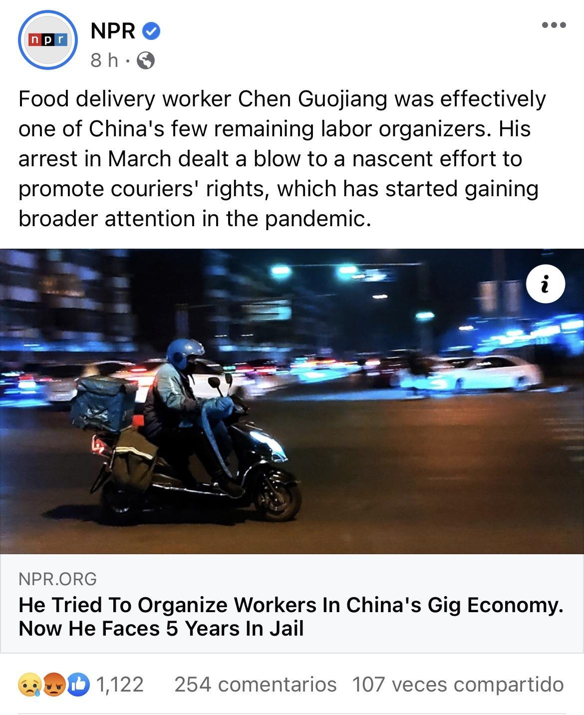 oma NPR oo 8h Q Food delivery worker Chen Guojiang was effectively one of Chinas few remaining labor organizers His arrest in March dealt a blow to a nascent effort to promote couriers rights which has started gaining broader attention in the pandemic NPRORG He Tried To Organize Workers In Chinas Gig Economy Now He Faces 5 Years In Jail D 1122 254 comentarios 107 veces compartido