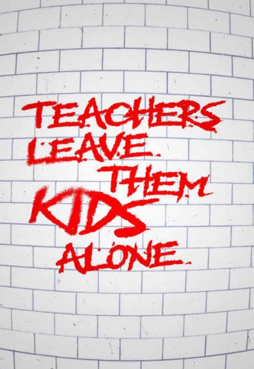 TEACHERS LEAVE THEM KIDS ALONE.
