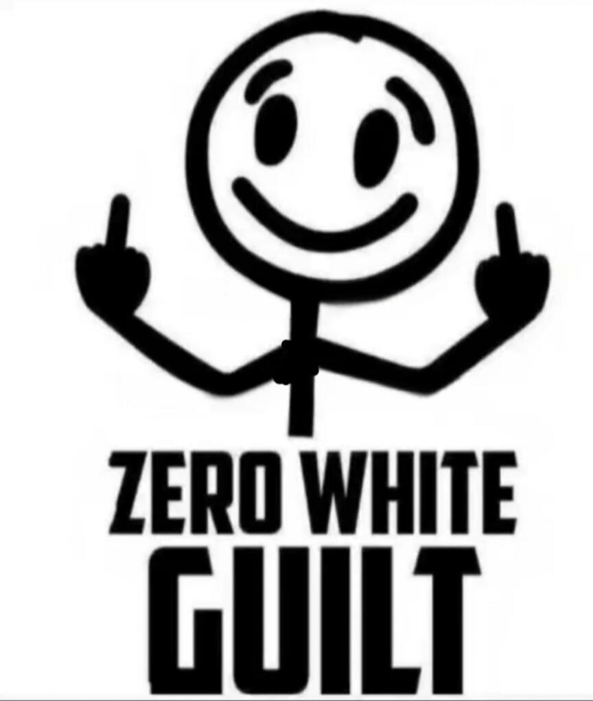 A stick figure is smiling and showing middle fingers with both hands. The text below reads: ZERO WHITE GUILT.