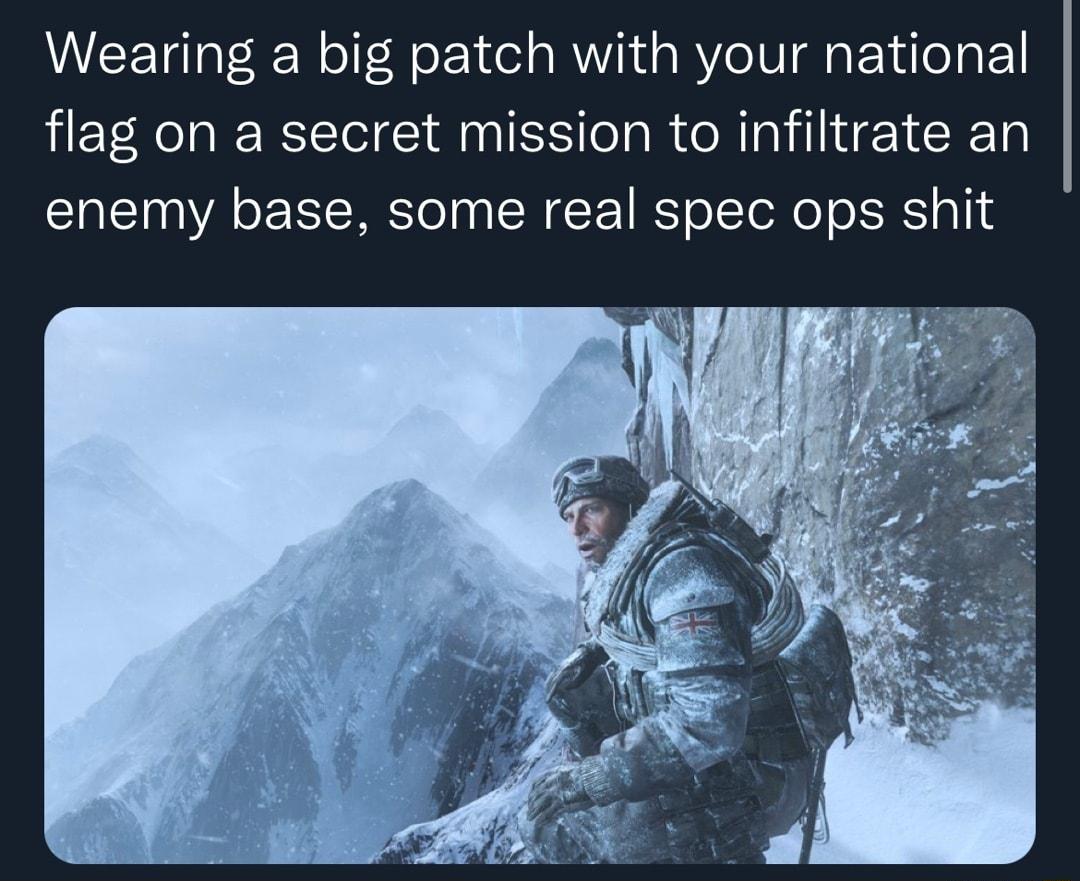 Wearing a big patch with your national flag on a secret mission to infiltrate an enemy base some real spec ops shit
